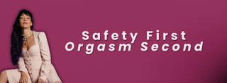 Safety First, Orgasm Second